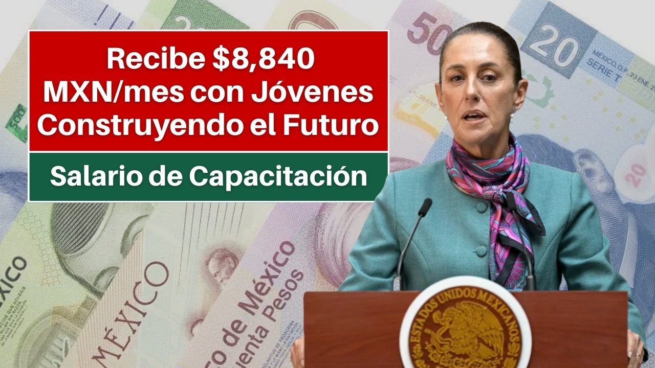 Salario de Capacitación: Recibe $8,840 MXN/mes con Jóvenes Construyendo el Futuro